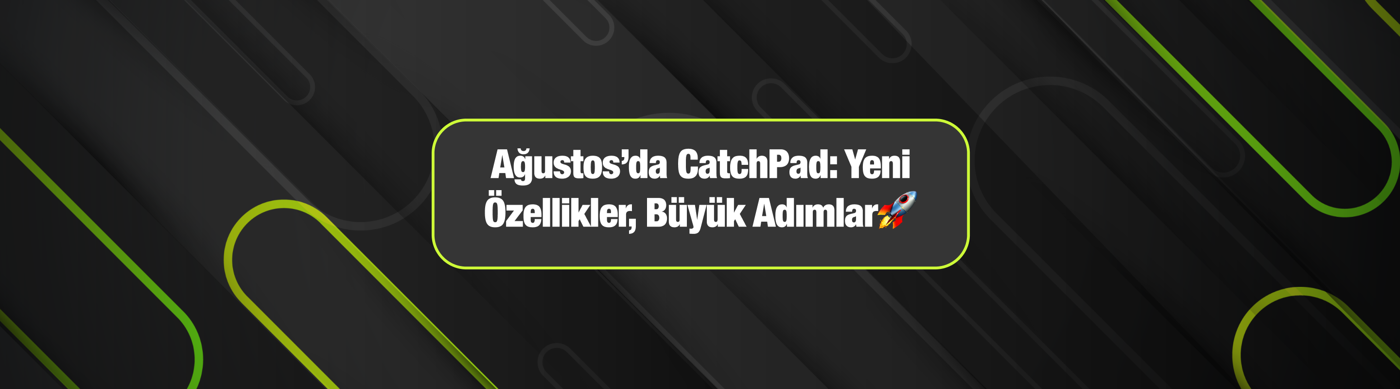 Ağustos’da CatchPad: Yeni Özellikler, Büyük Adımlar🏆🎉🚀
