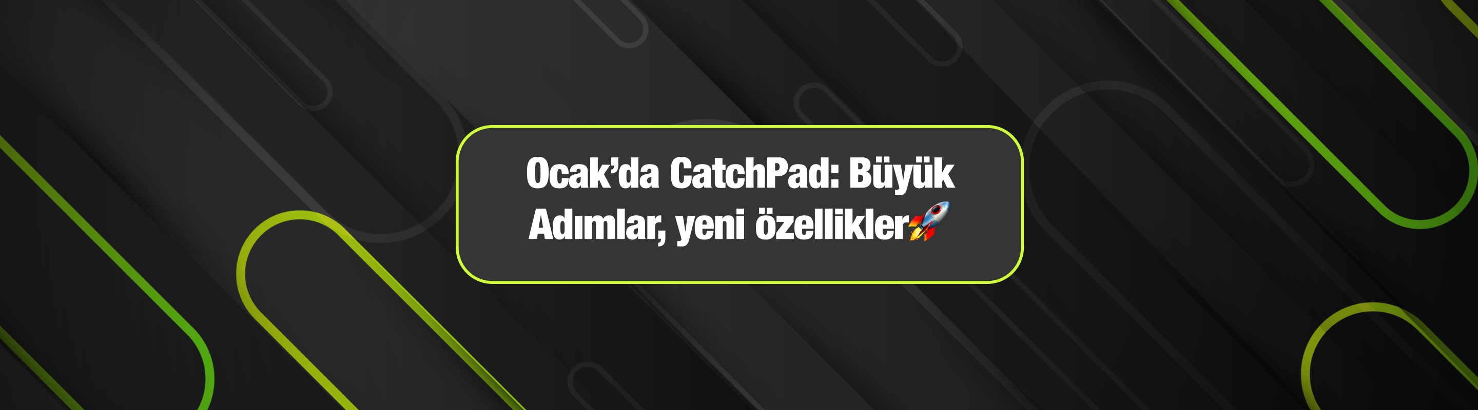 Ocak’da CatchPad: Büyük Adımlar, yeni özellikler🚀