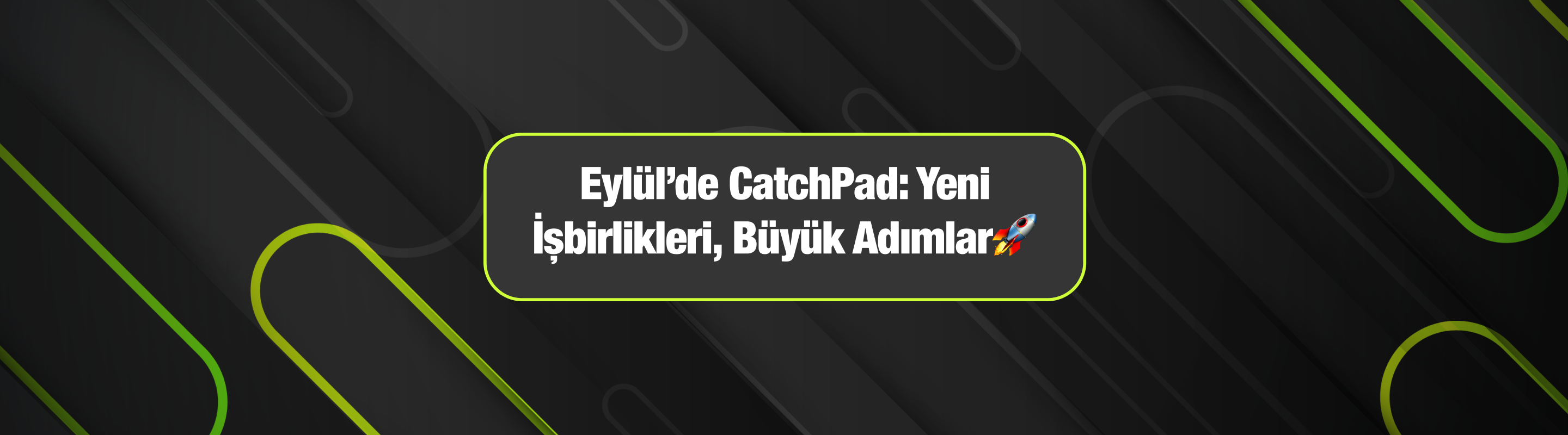 Eylül’de CatchPad: Yeni İşbirlikleri, Büyük Adımlar🚀
