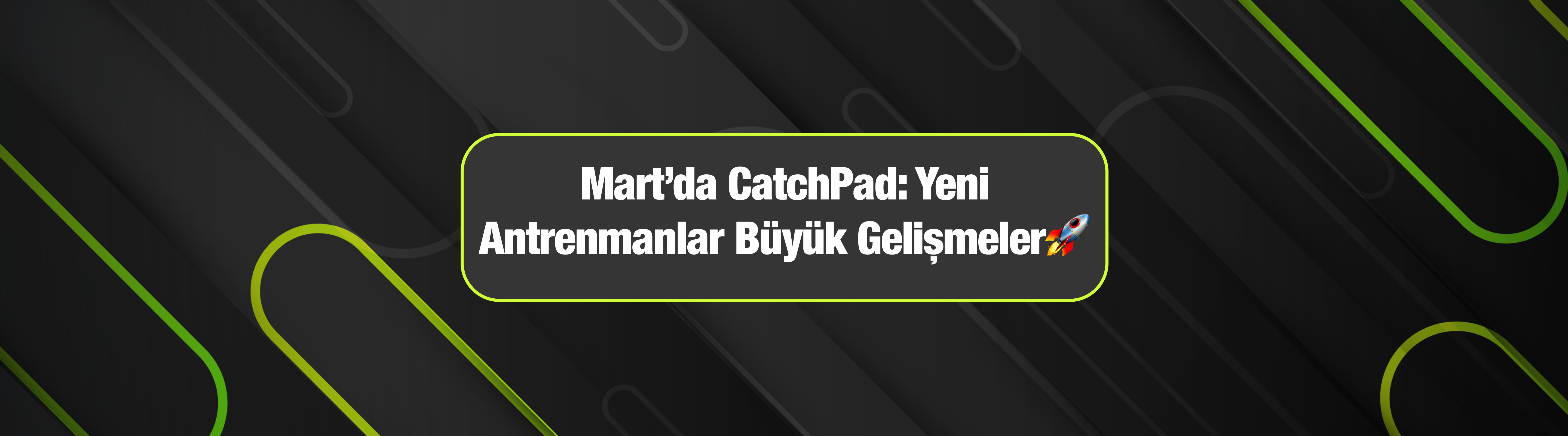 Mart’da CatchPad: Yeni Antrenmanlar Büyük Gelişmeler🚀