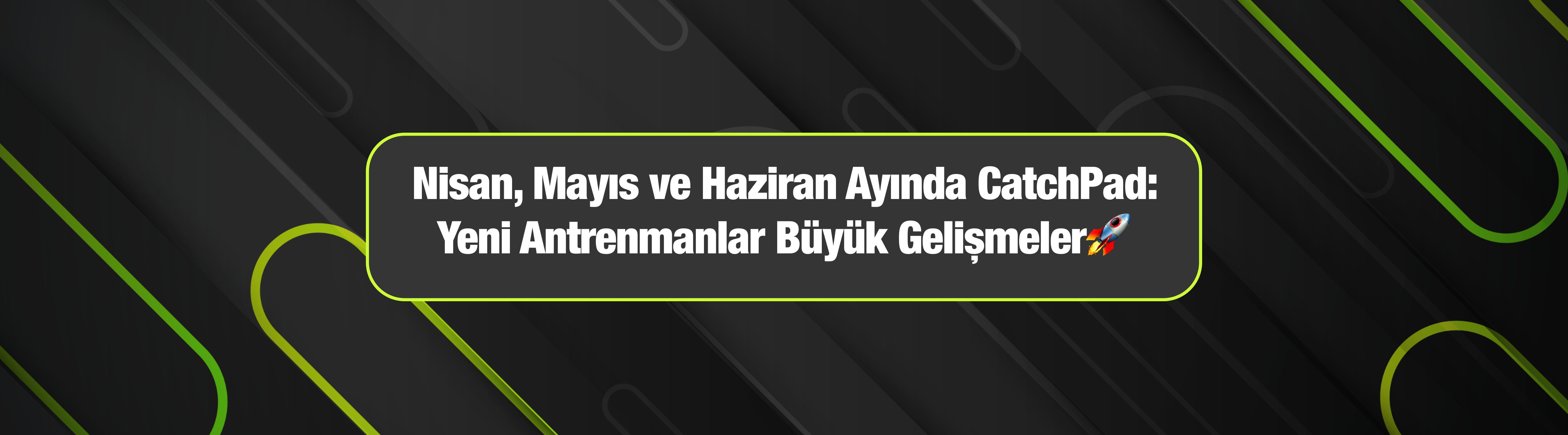 Nisan, Mayıs ve Haziran Ayında CatchPad: Yeni Antrenmanlar Büyük Gelişmeler🚀