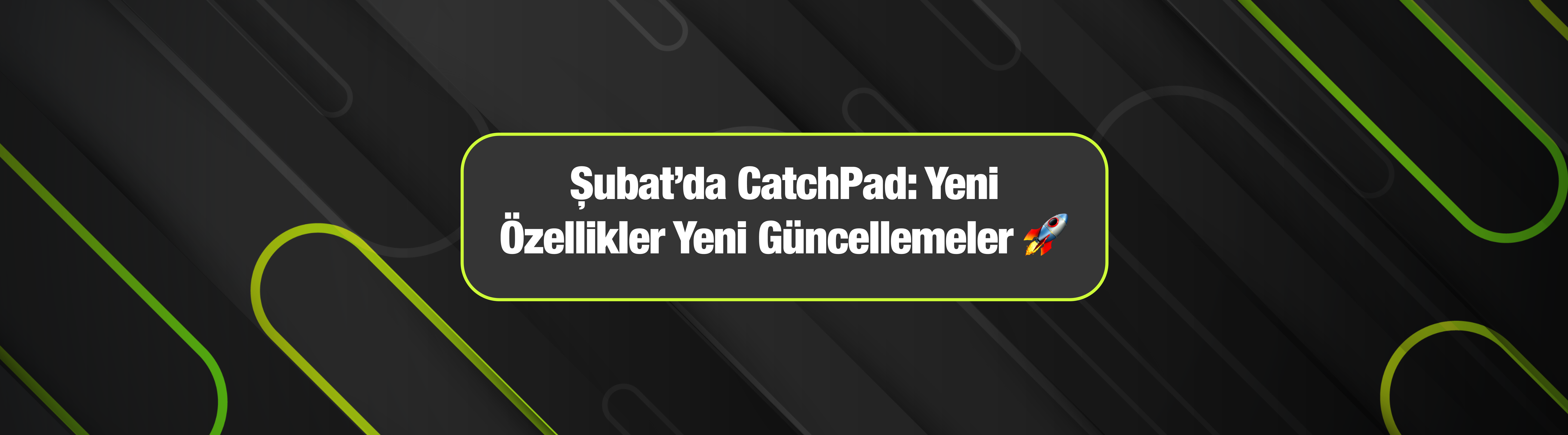 Şubat’da CatchPad: Yeni Özellikler Yeni Güncellemeler 🚀