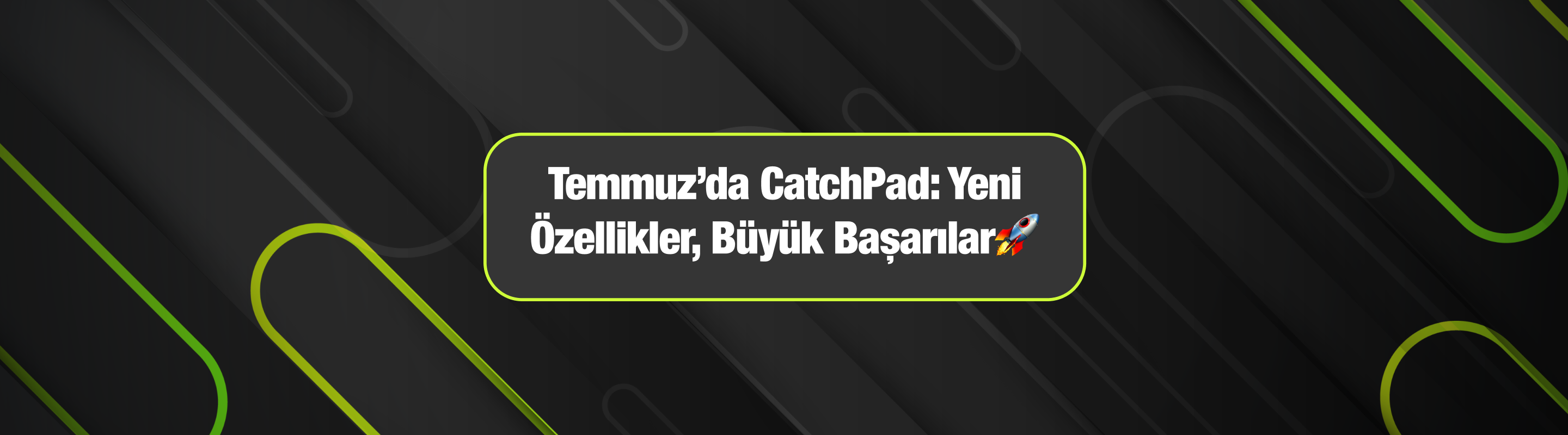 Temmuz’da CatchPad: Yeni Özellikler, Büyük Başarılar🏆🎉🚀