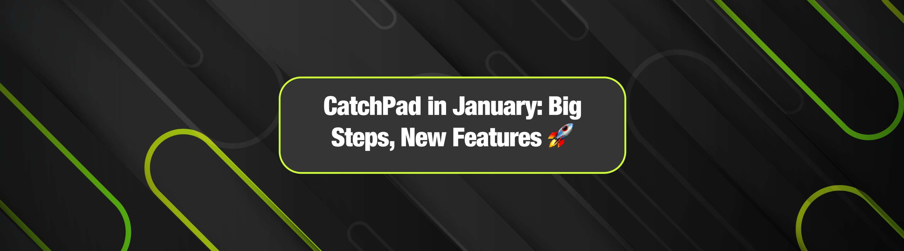 Ocak’da CatchPad: Büyük Adımlar, yeni özellikler🚀