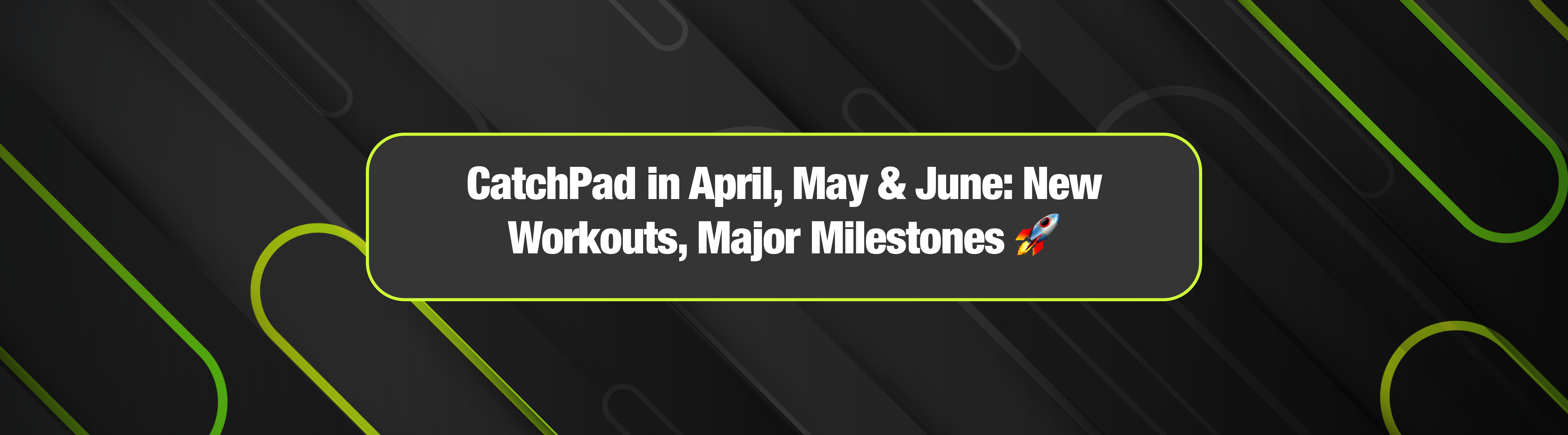 CatchPad in April, May, and June: New Workouts, New Improvements 🚀