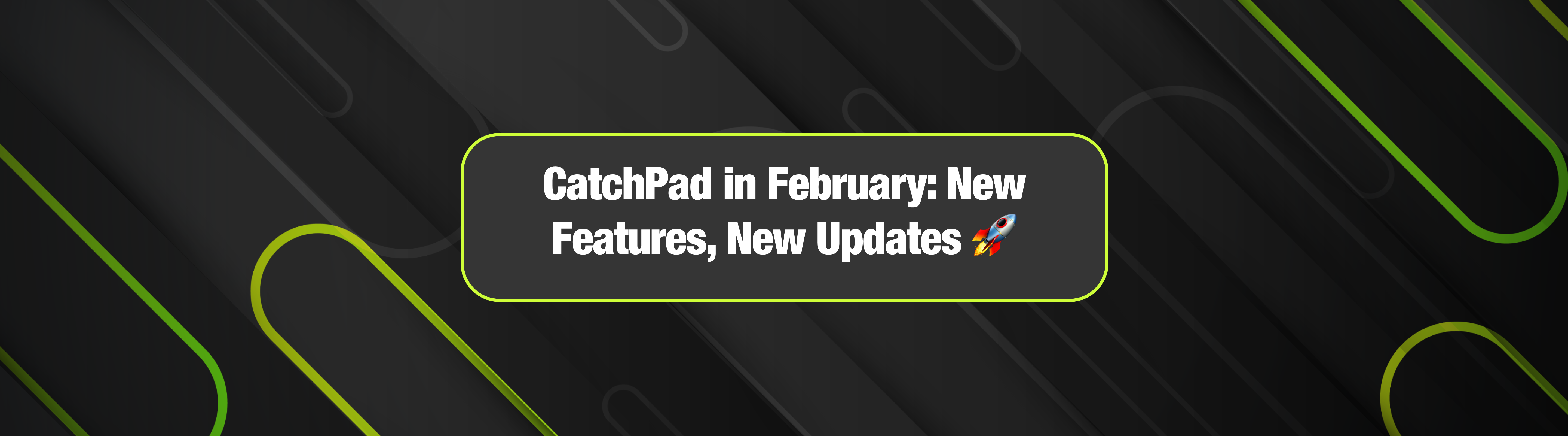 CatchPad in February: New Features, New Updates 🚀