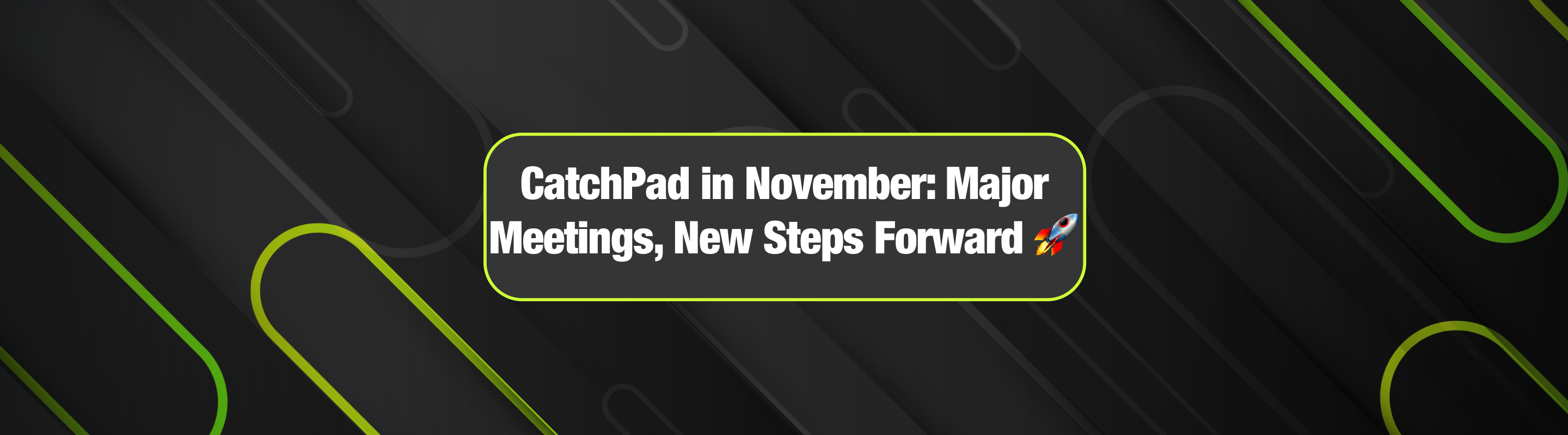 CatchPad in November: Major Meetings, New Steps 🚀